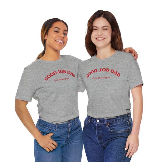 Good Job Dad T‑Shirt — "Keep Showing Up" Tee