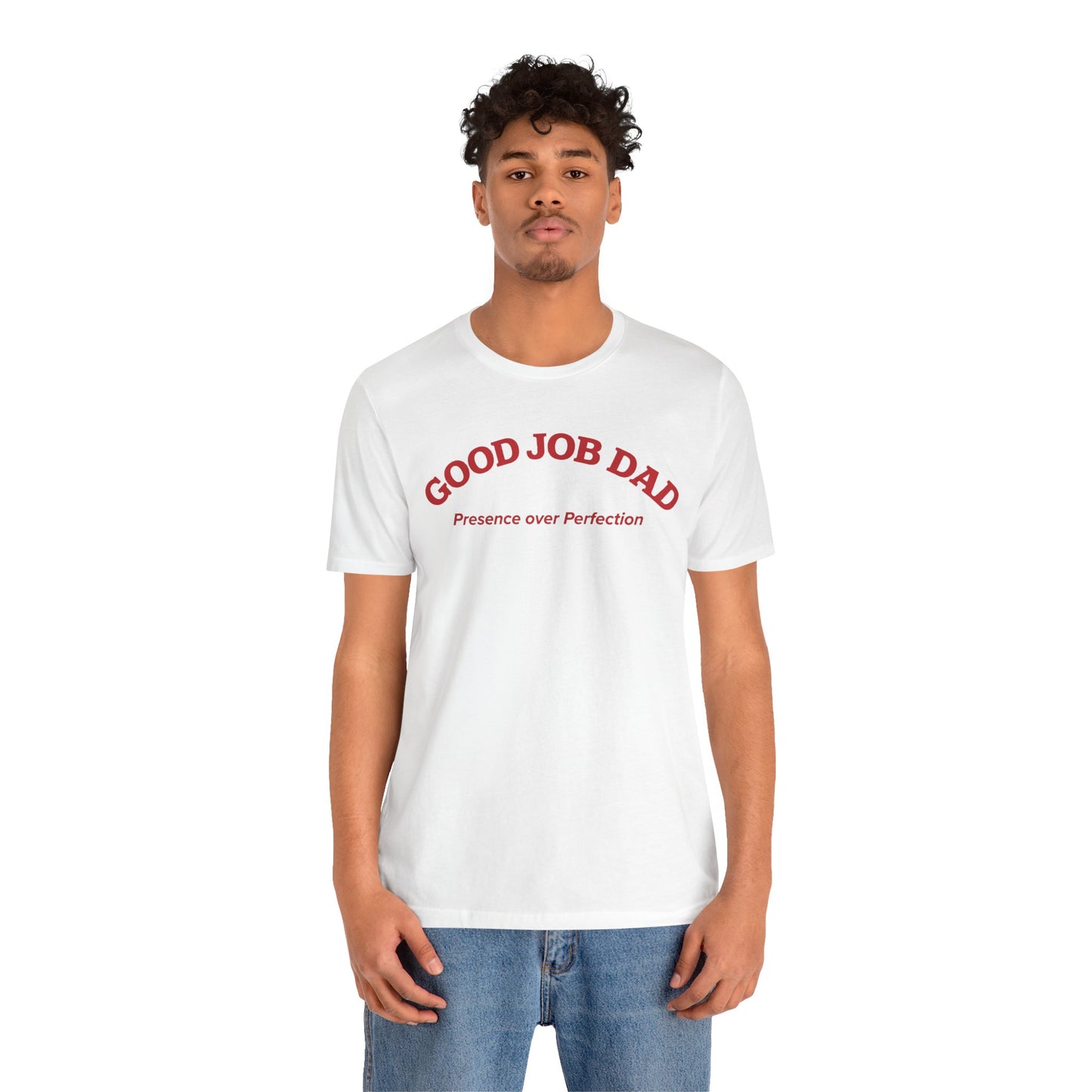 Good Job Dad T-Shirt | 'Presence Over Perfection' Classic Tee