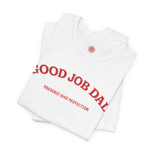 Good Job Dad T-Shirt | 'Presence Over Perfection' Classic Tee