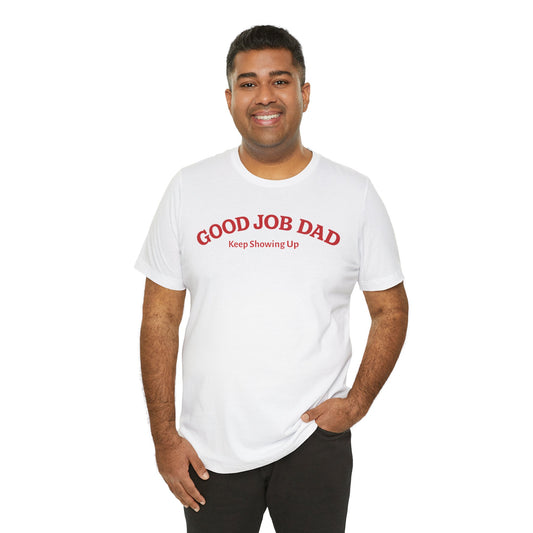 Good Job Dad  — "Keep Showing Up" Classic Tee