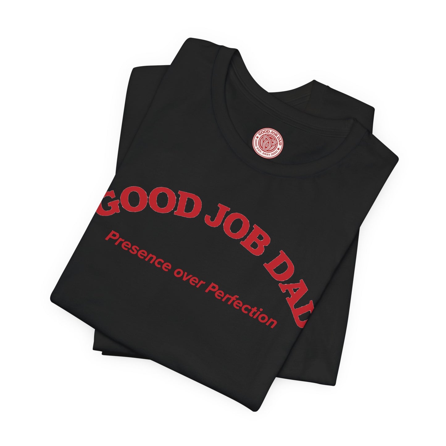 Good Job Dad T-Shirt | 'Presence Over Perfection' Classic Tee